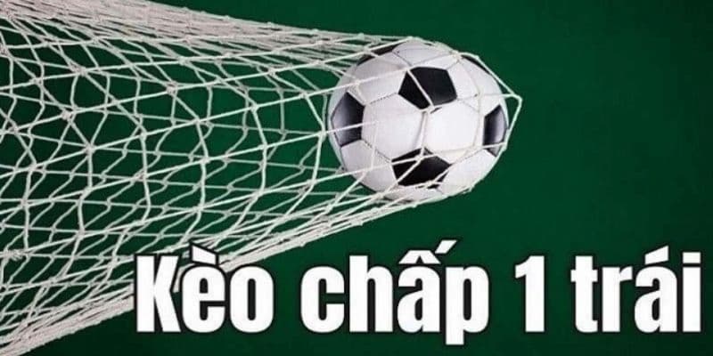 Tìm hiểu tổng quan về kèo chấp 1 trái trong cá cược thể thao